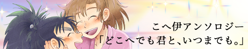 こへ伊アンソロジー ｢どこへでも君と、いつまでも。｣