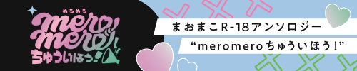 まおまこアンソロ企画「meromeroちゅういほう！」
