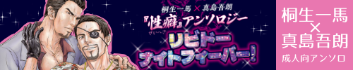 桐生一馬×真島吾朗『性癖』アンソロジー「リビドーナイトフィーバー！」